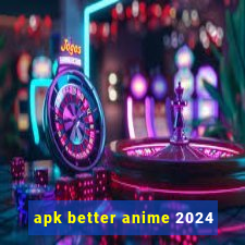 apk better anime 2024