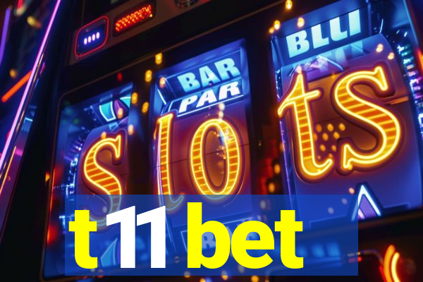 t11 bet