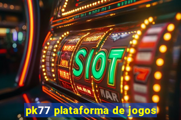 pk77 plataforma de jogos