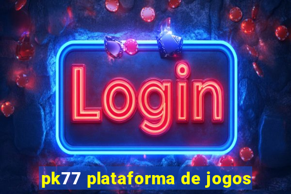 pk77 plataforma de jogos