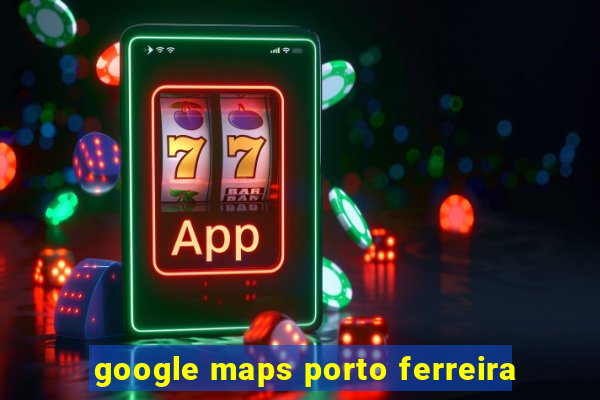 google maps porto ferreira