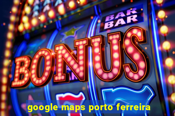 google maps porto ferreira