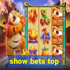 show bets top