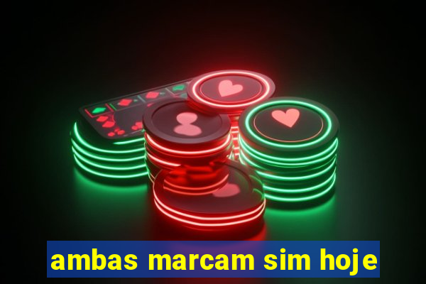 ambas marcam sim hoje