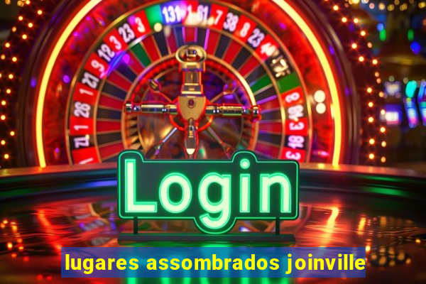 lugares assombrados joinville