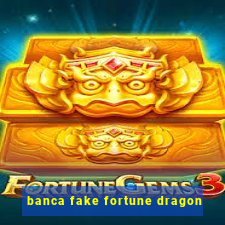 banca fake fortune dragon