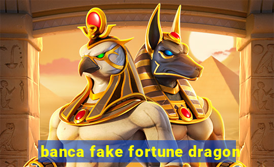 banca fake fortune dragon