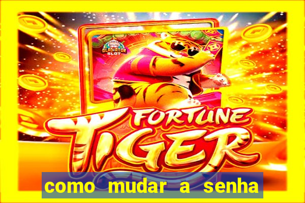 como mudar a senha de saque do jogo do tigre