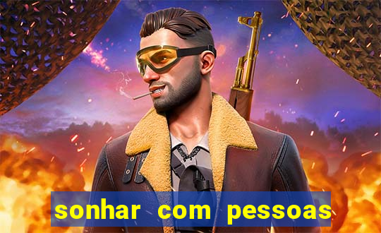 sonhar com pessoas falsas jogo do bicho