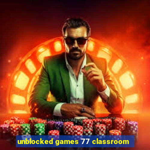 unblocked games 77 classroom