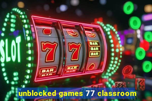 unblocked games 77 classroom