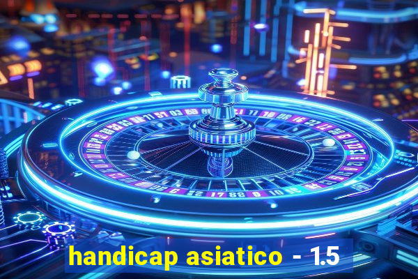 handicap asiatico - 1.5