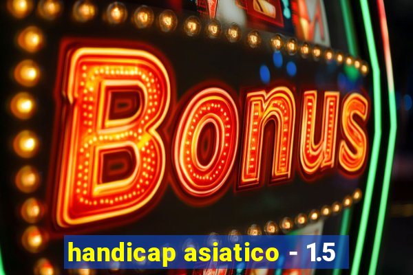 handicap asiatico - 1.5