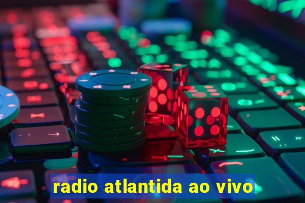 radio atlantida ao vivo