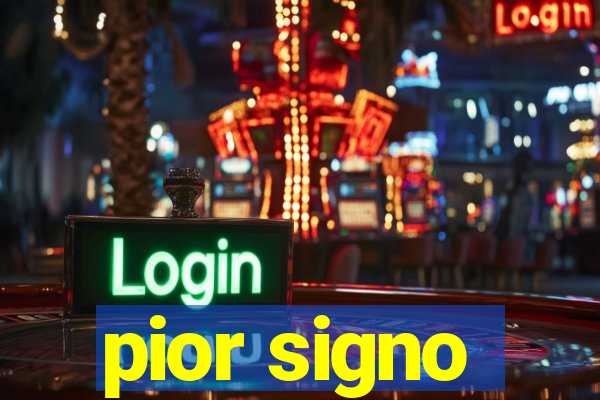 pior signo