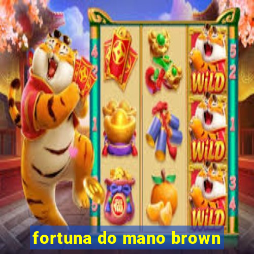 fortuna do mano brown