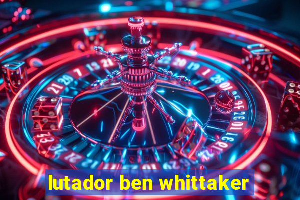 lutador ben whittaker