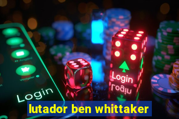 lutador ben whittaker