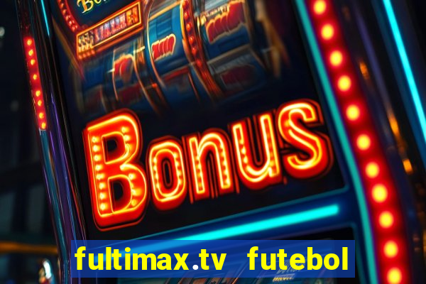 fultimax.tv futebol ao vivo