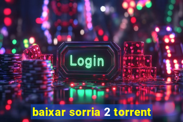 baixar sorria 2 torrent