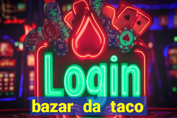 bazar da taco agendamento online