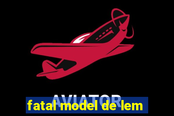 fatal model de lem