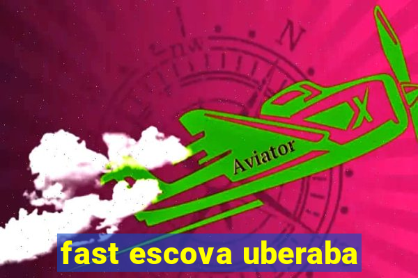 fast escova uberaba