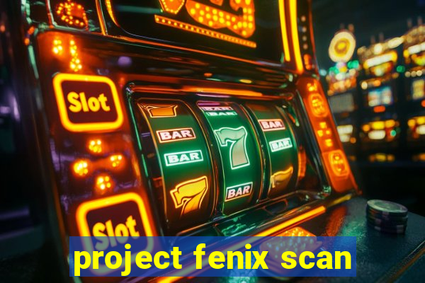 project fenix scan