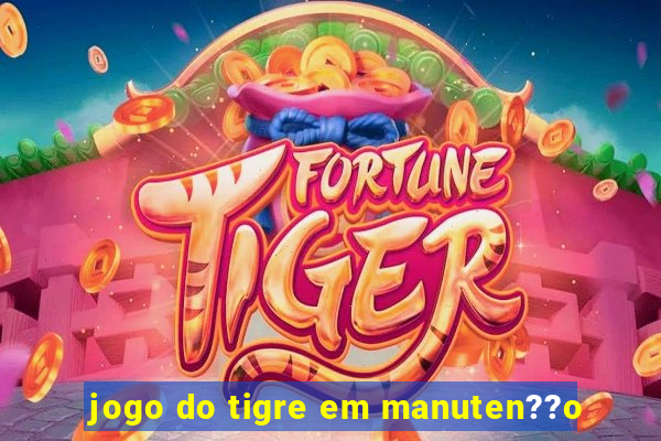 jogo do tigre em manuten??o