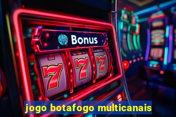 jogo botafogo multicanais