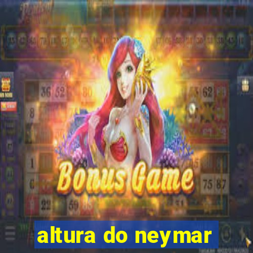 altura do neymar