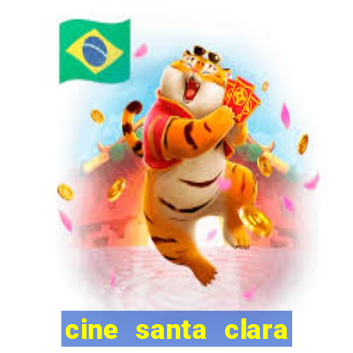 cine santa clara filme em cartaz