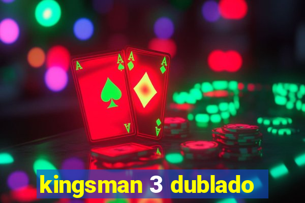 kingsman 3 dublado