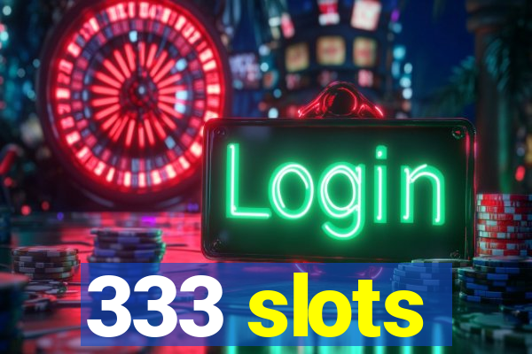 333 slots