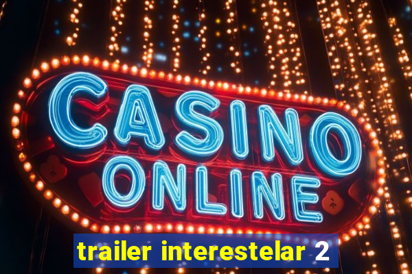 trailer interestelar 2