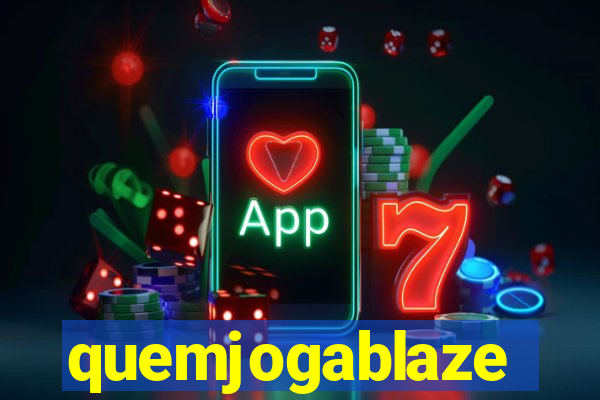 quemjogablaze