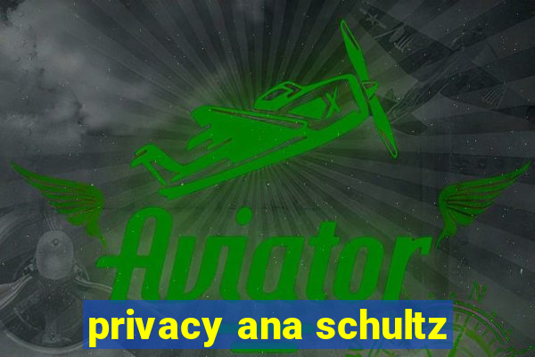 privacy ana schultz