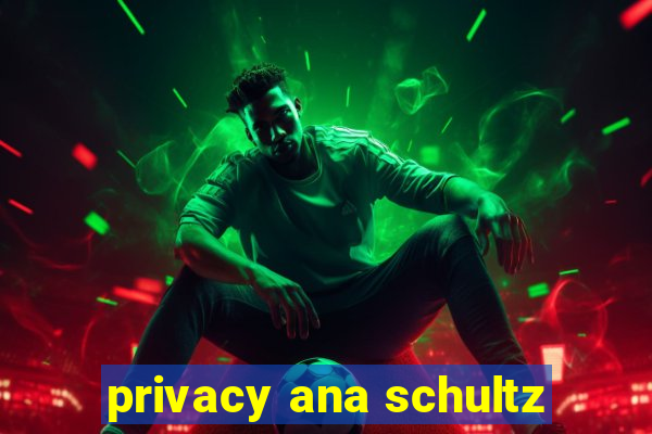 privacy ana schultz