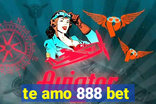 te amo 888 bet