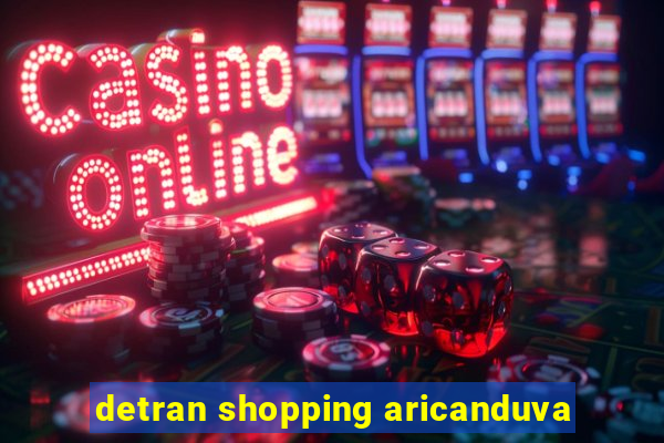 detran shopping aricanduva