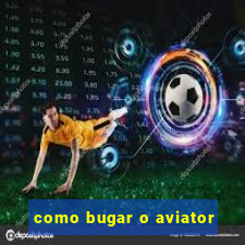 como bugar o aviator