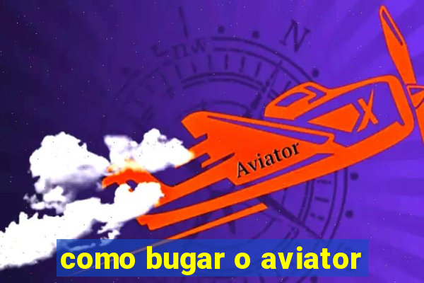 como bugar o aviator