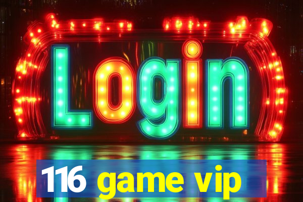 116 game vip