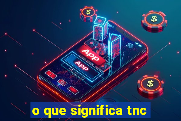 o que significa tnc