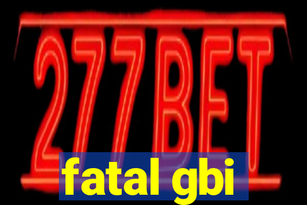 fatal gbi