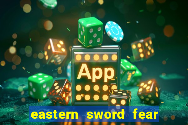 eastern sword fear and hunger