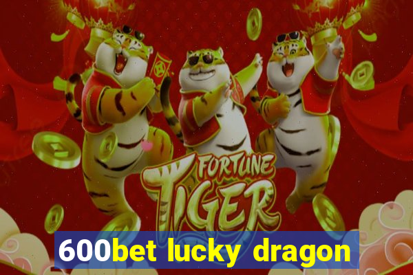 600bet lucky dragon