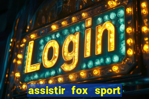 assistir fox sport futebol tv