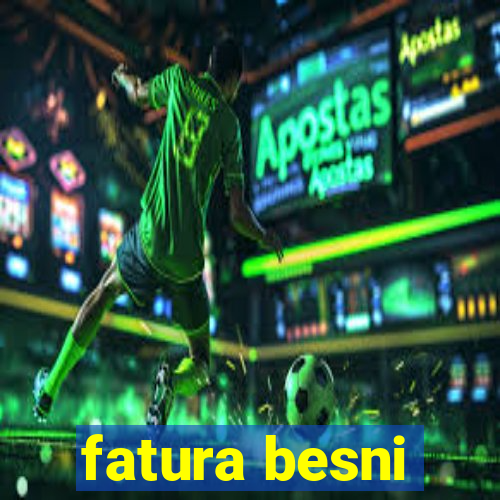 fatura besni