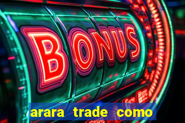 arara trade como ganhar dinheiro